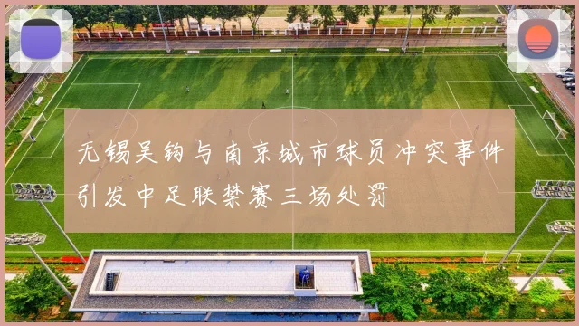 无锡吴钩与南京城市球员冲突事件引发中足联禁赛三场处罚