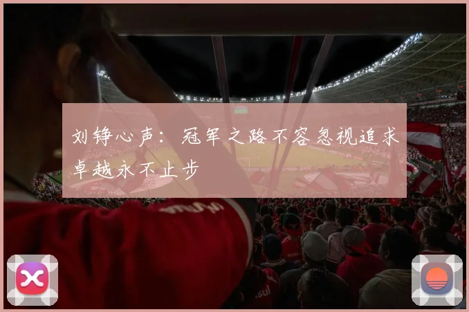 刘铮心声：冠军之路不容忽视追求卓越永不止步